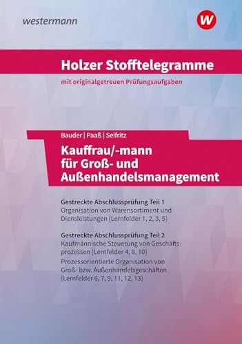 Holzer Stofftelegramme Kauffrau/-mann für Groß- und Außenhandelsmanagement: Gestreckte Abschlussprüfung Teil 1 + 2, Lernfelder 1-13 Aufgabenband ... für Groß- und Außenhandelsmanagement)