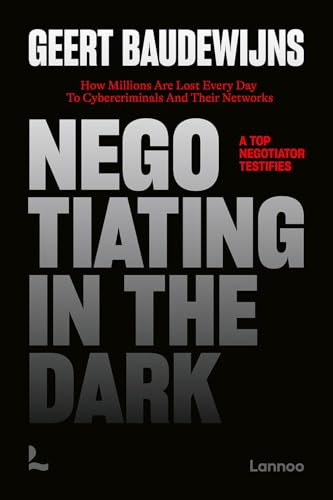 Negotiating in the Dark: How Millions Are Lost Every Day to Cyber Criminals and Their Networks - A Top Negotiator Testifies von Lannoo Publishers