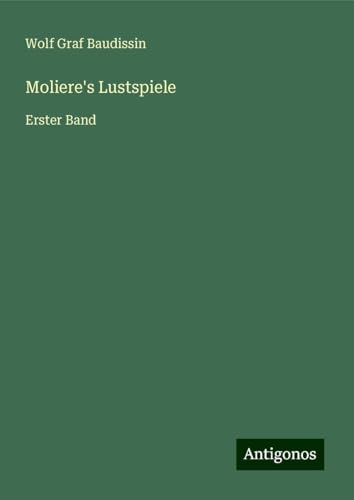 Moliere's Lustspiele: Erster Band von Antigonos Verlag