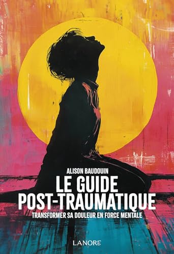Le guide post-traumatique - Transformer sa douleur en force mentale von LANORE