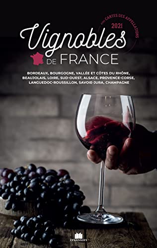 Vignobles de France: Bordeaux, Bourgogne, Vallée et Côtes du Rhône, Beaujolais, Loire, Sud-Ouest, Alsace, Provence-Corse, Languedoc-Roussillon, Savoie-Jura, Champagne Vignobles de France: Bordeaux, Bourgogne, Vallée et Côtes du Rhône, Beaujolais, Loire, Sud-Ouest, Alsace, Provence-Corse, Languedoc-Roussillon, Savoie-Jura, Champagne