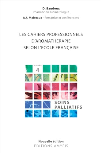 Les cahiers professionnels d'Aromathérapie selon l'école française. Volume 4: Soins palliatifs
