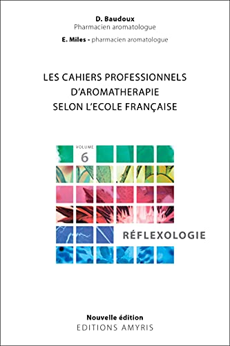 Les cahiers professionnels d'Aromathérapie selon l'école française.: Volume 6 : Réflexologie von Amyris