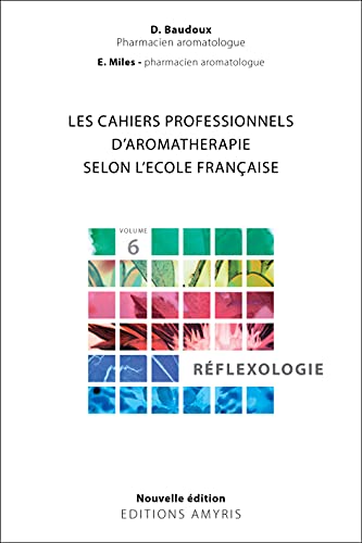 Les cahiers professionnels d'Aromathérapie selon l'école française. Volume 6 : Réflexologie Les cahiers professionnels d'Aromathérapie selon l'école française. Volume 6 : Réflexologie