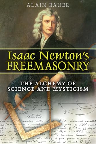 Isaac Newton's Freemasonry: The Alchemy of Science and Mysticism