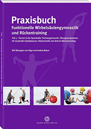 Praxisbuch funktionelle Wirbelsäulengymnastik und Rückentraining: Teil 5: Turnen in der Sporthalle – Partnergymnastik, Übungsprogramme für muskuläre ... Körperstatik und aktives Rückentraining von Neuer Sportverlag