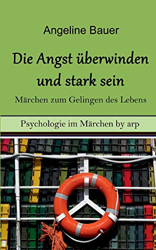 Angst überwinden und stark sein ¿ Märchen zum Gelingen des Lebens von By Arp