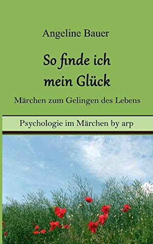 So finde ich mein Glück ¿ Märchen zum Gelingen des Lebens von By Arp