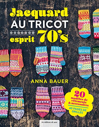 Jacquard au tricot esprit 70's: 20 modèles de vêtements & accessoires, 40 pages de grilles Jacquard au tricot esprit 70's: 20 modèles de vêtements & accessoires, 40 pages de grilles