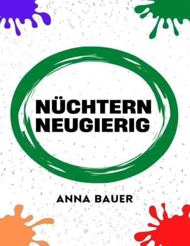 Nüchtern neugierig: Der glückliche Schlaf, die größere Konzentration, die grenzenlose Präsenz und die tiefe Verbindung, die uns alle auf der anderen Seite des Alkohols erwarten von Independently published
