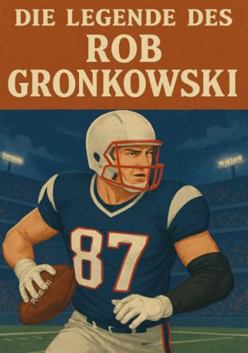 Die Legende des Rob Gronkowski (Football Legenden) von epubli