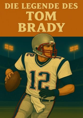 Die Legende des Tom Brady (Football Legenden) von epubli