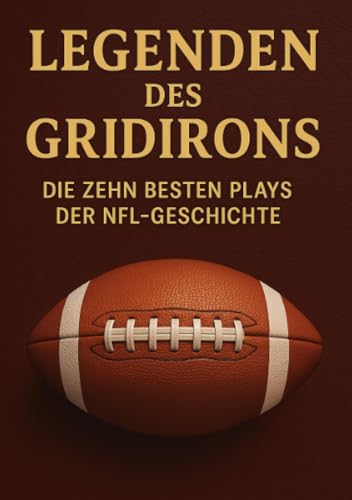 Legenden des Gridirons: Die zehn besten Plays der NFL-Geschichte von epubli