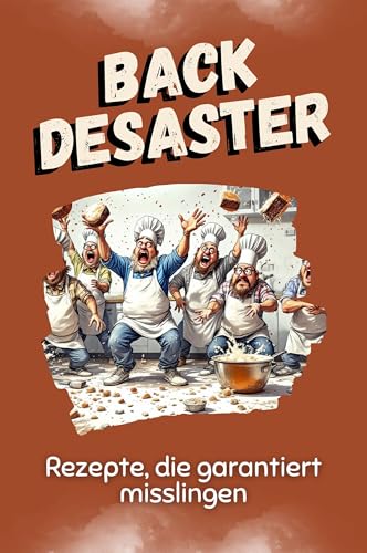 Back-Desaster - Das perfekte Geschenk für Weihnachten und Geburtstag für Männer, Frauen und Teenager: Rezepte, die garantiert misslingen von FlipFlop