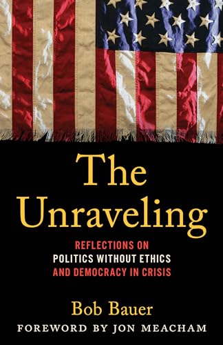 The Unraveling: Reflections on Politics without Ethics and Democracy in Crisis von Rowman & Littlefield Publishers