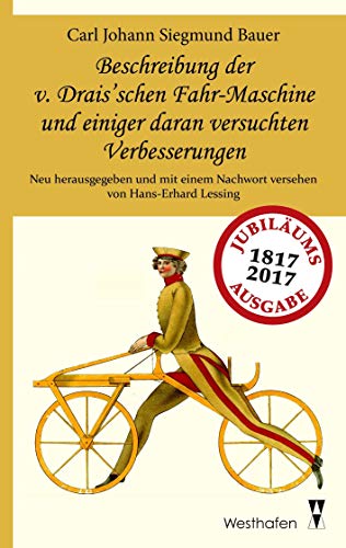 Beschreibung der v. Drais’schen Fahr-Maschine und einiger daran versuchten Verbesserungen: Nebst einer Anleitung zum Gebrauch dieser Maschine und ... über den berühmten Hautsch'schen Kunstwagen