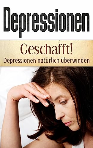 Depressionen: Geschafft! Depressionen natürlich überwinden (Depressionen Bücher, Band 1)