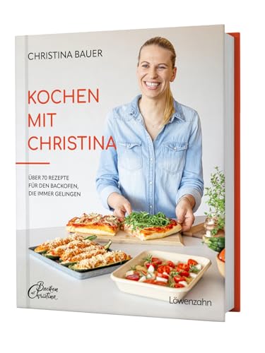 Kochen mit Christina: Über 70 Rezepte für den Backofen, die immer gelingen. Praktische Tipps für vielfältige Ofengerichte von Edition Loewenzahn