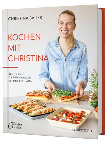 Kochen mit Christina: Über 70 Rezepte für den Backofen, die immer gelingen. Praktische Tipps für vielfältige Ofengerichte