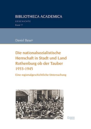 Die nationalsozialistische Herrschaft in Stadt und Land Rothenburg ob der Tauber (1933-1945): Eine regionalgeschichtliche Untersuchung (Bibliotheca Academica – Geschichte)