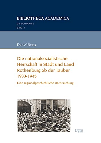 Die nationalsozialistische Herrschaft in Stadt und Land Rothenburg ob der Tauber (1933-1945): Eine regionalgeschichtliche Untersuchung (Bibliotheca Academica – Geschichte) von Ergon Verlag