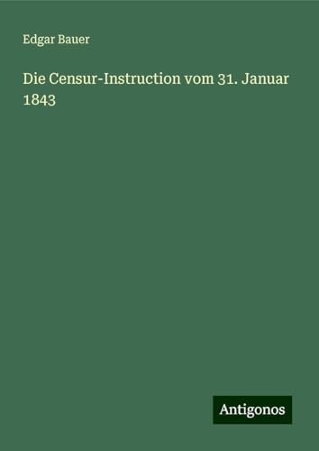 Die Censur-Instruction vom 31. Januar 1843 von Antigonos Verlag