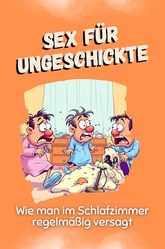 Sex für Ungeschickte - Das perfekte Geschenk für Weihnachten und Geburtstag für Männer, Frauen und Teenager: Wie man im Schlafzimmer regelmäßig versagt von FlipFlop