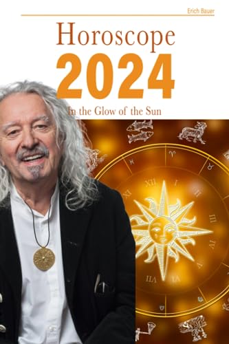 Horoscope 2024: In the Glow of the Sun: The Yearly Horoscope 2024: Insights for all 12 Zodiacs