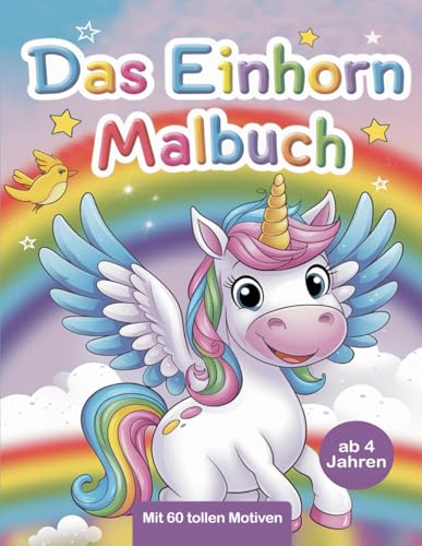Das Einhorn Malbuch ab 4 Jahren: Mit 60 tollen Motiven - Ein perfektes Geschenk für Kinder, welches die Kreativität fördert und zur Achtsamkeit anregt. von Independently published