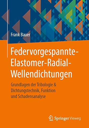 Federvorgespannte-Elastomer-Radial-Wellendichtungen: Grundlagen der Tribologie & Dichtungstechnik, Funktion und Schadensanalyse von Springer-Verlag GmbH