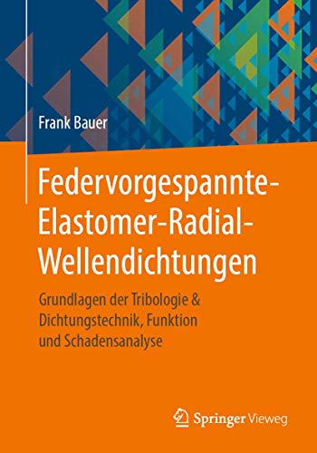 Federvorgespannte-Elastomer-Radial-Wellendichtungen: Grundlagen der Tribologie & Dichtungstechnik, Funktion und Schadensanalyse von Springer