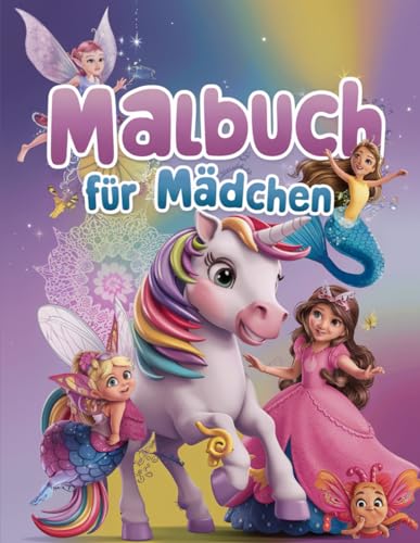 Malbuch für Mädchen: 80 wunderschöne Ausmalbilder ab 6 Jahren. Motive von Feen, Prinzessinnen, Einhörner und Meerjungfrauen. Das perfekte Geschenk für Mädchen. von Independently published