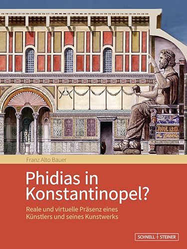 Phidias in Konstantinopel?: Reale und virtuelle Präsenz eines Künstlers und seines Kunstwerks (ANANEOSIS) von Schnell & Steiner