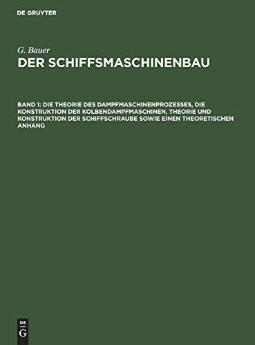 Die Theorie des Dampfmaschinenprozesses, die Konstruktion der Kolbendampfmaschinen, Theorie und Konstruktion der Schiffschraube sowie einen theoretischen Anhang (G. Bauer: Der Schiffsmaschinenbau)
