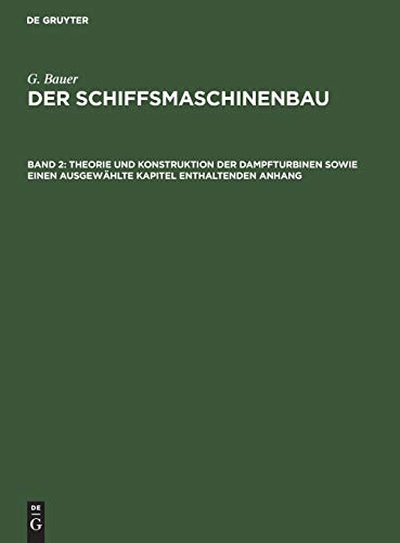 Theorie und Konstruktion der Dampfturbinen sowie einen ausgewählte Kapitel enthaltenden Anhang (G. Bauer: Der Schiffsmaschinenbau)