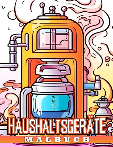 Malbuch für Haushaltsgeräte: Entdecken Sie die Magie von Haushaltsgeräten und wie sie funktionieren von Independently published