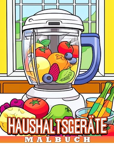 Malbuch für Haushaltsgeräte: Entdecken Sie die Magie von Haushaltsgeräten und wie sie funktionieren