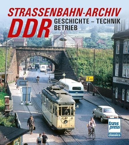Straßenbahn-Archiv DDR: Geschichte, Technik, Betrieb
