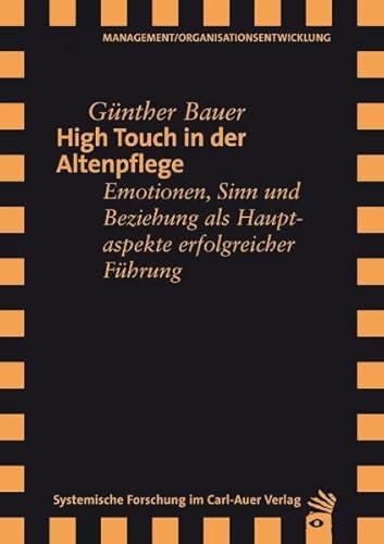 High Touch in der Altenpflege: Emotionen, Sinn und Beziehung als Hauptaspekte erfolgreicher Führung von Carl-Auer Verlag GmbH