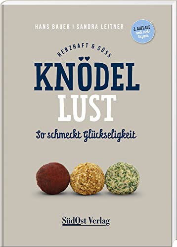 Knödellust herzhaft & süß: So schmeckt Glückseligkeit! Überarbeitete und erweiterte 2. Auflage. von Südost-Verlag