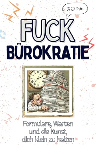 Fuck Bürokratie - Eine Abrechnung - das große Wutbuch. Schimpfen, Ärgern, Aufregen!: Formulare, Warten und die Kunst, dich klein zu halten von FlipFlop