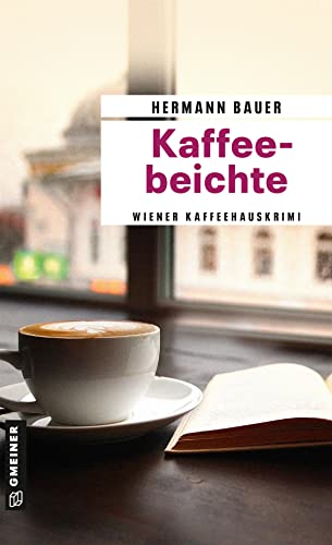 Kaffeebeichte: Wiener Kaffeehauskrimi (Chefober Leopold W. Hofer) (Kriminalromane im GMEINER-Verlag)
