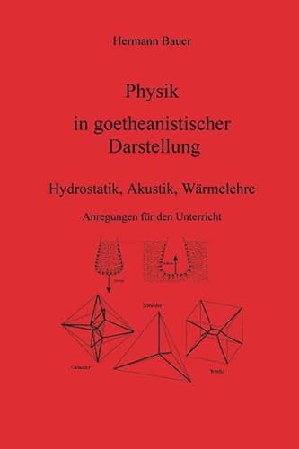Physik in goetheanistischer Darstellung: Hydrostatik, Akustik, Wärmelehre - Anregungen für den Unterricht