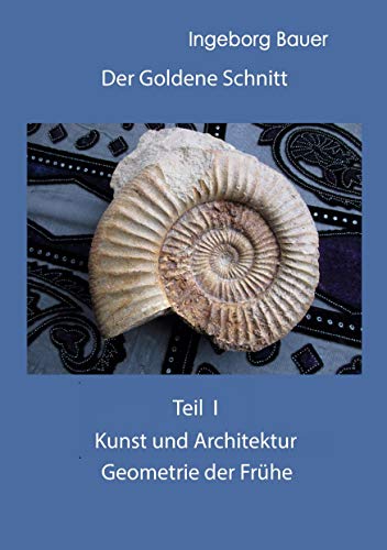 Der Goldene Schnitt: Teil I: Kunst und Architektur - Geometrie der Frühe von Books on Demand GmbH