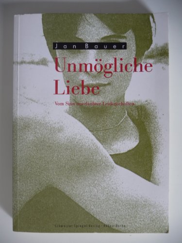 Unmögliche Liebe: Vom Sinn unerlaubter Leidenschaften