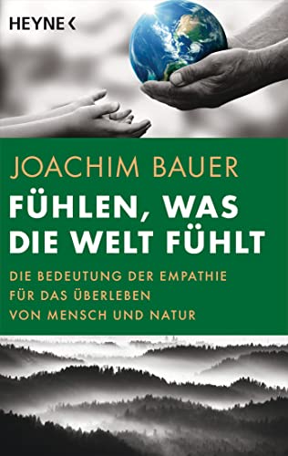 Fühlen, was die Welt fühlt: Die Bedeutung der Empathie für das Überleben von Menschheit und Natur Fühlen, was die Welt fühlt: Die Bedeutung der Empathie für das Überleben von Menschheit und Natur