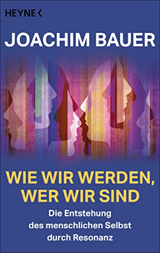 Wie wir werden, wer wir sind: Die Entstehung des menschlichen Selbst durch Resonanz von Heyne Taschenbuch