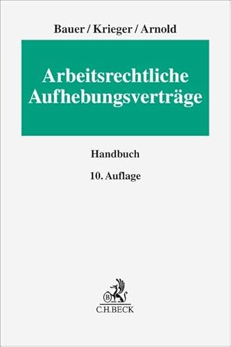 Arbeitsrechtliche Aufhebungsverträge: Arbeits-, gesellschafts-, steuer- und sozialversicherungsrechtliche Hinweise zur einvernehmlichen Beendigung von Dienst- und Arbeitsverhältnissen von Beck C. H.