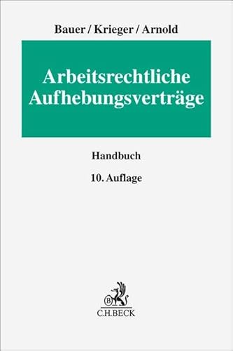 Arbeitsrechtliche Aufhebungsverträge: Arbeits-, gesellschafts-, steuer- und sozialversicherungsrechtliche Hinweise zur einvernehmlichen Beendigung von Dienst- und Arbeitsverhältnissen von Beck C. H.