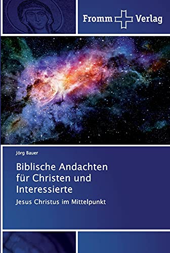 Biblische Andachten für Christen und Interessierte: Jesus Christus im Mittelpunkt von Fromm Verlag